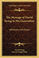 The Message of David Swing to His Generation: Addresses and Papers