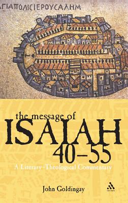 The Message of Isaiah 40-55: A Literary-Theological Commentary - Goldingay, John