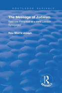 The Message of Judaism: Sermons Preached at a West London Synagogue