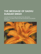 The Message of Sadhu Sundar Singh; A Study in Mysticism on Practical Religion