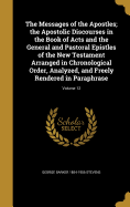 The Messages of the Apostles; the Apostolic Discourses in the Book of Acts and the General and Pastoral Epistles of the New Testament Arranged in Chronological Order, Analyzed, and Freely Rendered in Paraphrase; Volume 12