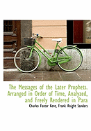 The Messages of the Later Prophets. Arranged in Order of Time, Analyzed, and Freely Rendered in Para