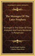 The Messages of the Later Prophets: Arranged in the Order of Time, Analyzed and Freely Rendered in Paraphrase