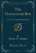 The Messenger Boy: A New and Original Musical Play (Classic Reprint)