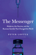 The Messenger: Moderna, the Vaccine, and the Business Gamble That Changed the World