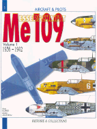 The Messerschmitt Me 109: Volume I: 1936 to 1942 (from the Prototype to the Me 109F-2)