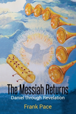 The Messiah Returns: Daniel through Revelation - Pace, Frank