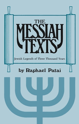 The Messiah Texts: Jewish Legends of Three Thousand Years - Patai, Raphael