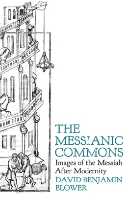 The Messianic Commons: Images of the Messiah after Modernity - Blower, David Benjamin