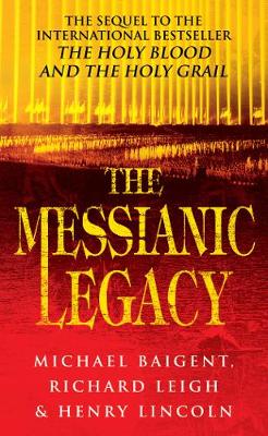 The Messianic Legacy - Baigent, Michael, and Leigh, Richard, and Lincoln, Henry