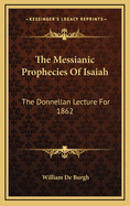 The Messianic Prophecies of Isaiah: The Donnellan Lecture for 1862