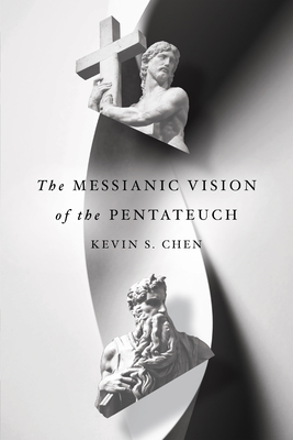 The Messianic Vision of the Pentateuch - Chen, Kevin S