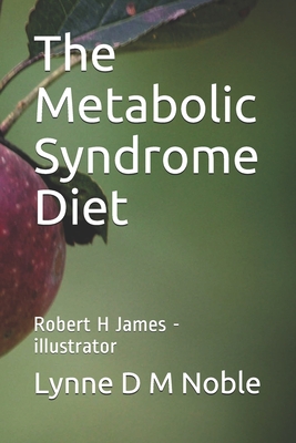 The Metabolic Syndrome Diet: Robert H James - illustrator - James, Robert H, and Noble, Lynne D M