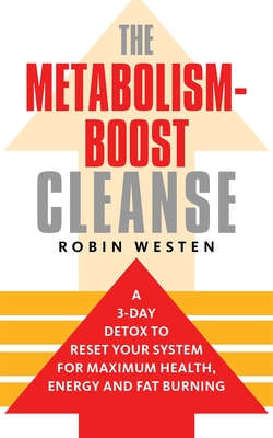 The Metabolism-Boost Cleanse: A 3-Day Detox to Reset Your System for Maximum Health, Energy and Fat Burning - Westen, Robin