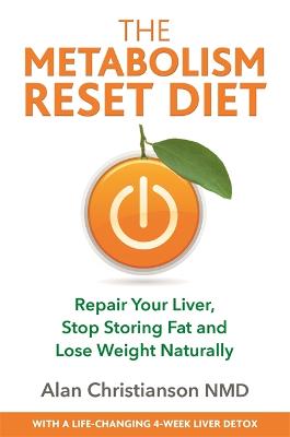 The Metabolism Reset Diet: Repair Your Liver, Stop Storing Fat and Lose Weight Naturally - Christianson, Alan, Dr.