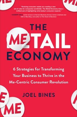 The Metail Economy: 6 Strategies for Transforming Your Business to Thrive in the Me-Centric Consumer Revolution - Bines, Joel