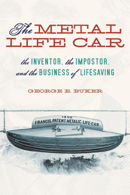 The Metal Life Car: The Inventor, the Imposter, and the Business of Lifesaving - Buker, George E, PH.D.