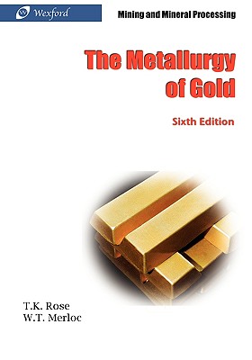 The Metallurgy of Gold (6th Edition) - Mining and Mineral Processing - Rose, T K, and Merloc, William Thomas (Revised by)