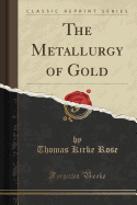 The Metallurgy of Gold (Classic Reprint)