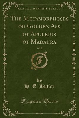 The Metamorphoses or Golden Ass of Apuleius of Madaura, Vol. 2 (Classic Reprint) - Butler, H E