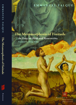 The Metamorphosis of Finitude: An Essay on Birth and Resurrection - Falque, Emmanuel, and Hughes, George (Translated by)