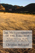 The Metamorphosis of the Electron: An excursion in the landscape of physics