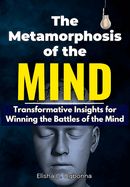 The Metamorphosis of the Mind: Transformative Insights for Winning the Battles of the Mind