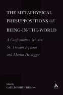 The  Metaphysical Presuppositions of Being-in-the-World: A Confrontation Between St. Thomas Aquinas and Martin Heidegger