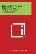 The Metaphysical Thesaurus and Metaphysical Dictionary - Flowers, Sarah