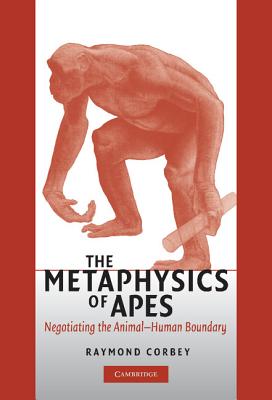 The Metaphysics of Apes: Negotiating the Animal-Human Boundary - Corbey, Raymond H a