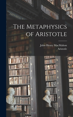 The Metaphysics of Aristotle - Aristotle, and Macmahon, John Henry