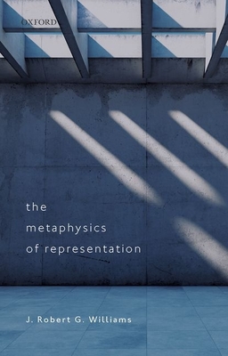 The Metaphysics of Representation - Williams, J Robert G