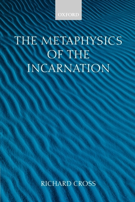 The Metaphysics of the Incarnation: Thomas Aquinas to Duns Scotus - Cross, Richard
