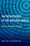 The Metaphysics of the Material World: Surez, Descartes, Spinoza