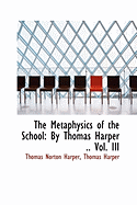 The Metaphysics of the School: By Thomas Harper .. Vol. III