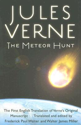 The Meteor Hunt: The First English Translation of Verne's Original Manuscript - Verne, Jules, and Walter, Frederick Paul (Editor), and Miller, Walter James (Editor)