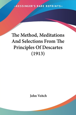 The Method, Meditations And Selections From The Principles Of Descartes (1913) - Veitch, John (Translated by)