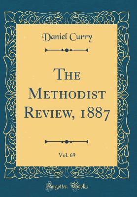 The Methodist Review, 1887, Vol. 69 (Classic Reprint) - Curry, Daniel