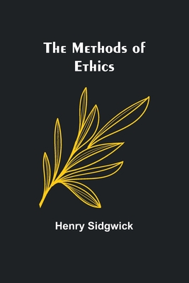 The Methods of Ethics - Sidgwick, Henry