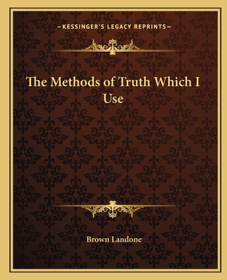 The Methods of Truth Which I Use - Landone, Brown