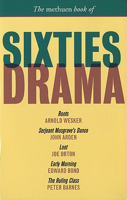 The Methuen Book of Sixties Drama: Roots/Serjeant Musgrave's Dance/Loot/Early Morning/The Ruling Class - Whybrow, Graham (Introduction by), and Wesker, Arnold, and Arden, John