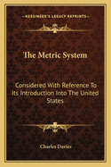 The Metric System: Considered With Reference To Its Introduction Into The United States