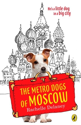 The Metro Dogs of Moscow - Delaney, Rachelle