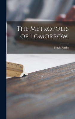The Metropolis of Tomorrow. - Ferriss, Hugh