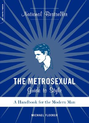 The Metrosexual Guide to Style: A Handbook for the Modern Man - Flocker, Michael