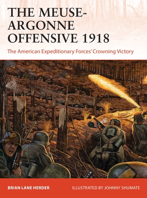 The Meuse-Argonne Offensive 1918: The American Expeditionary Forces' Crowning Victory - Herder, Brian Lane