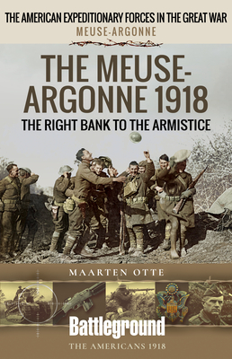 The Meuse Heights to the Armistice: Meuse-Argonne 1918 - Otte, Maarten