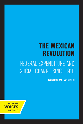 The Mexican Revolution: Federal Expenditure and Social Change Since 1910 - Wilkie, James W, and Cline, Howard F (Foreword by)