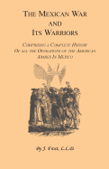 The Mexican War and Its Warriors: Comprising a Complete History of all the Operations of the American Armies in Mexico, with Biographical Sketches & Anecdotes of the Most Distinguished Officers in the Regular Army & Volunteer Force