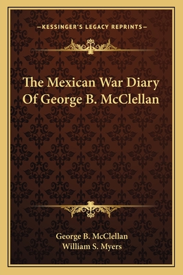 The Mexican War Diary Of George B. McClellan - McClellan, George B, and Myers, William S (Editor)